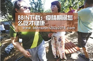 BBIN下载:疫情期间怎么吃才健康(图2) BBIN下载